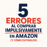 5 errores al comprar impulsivamente en Amazon (y cómo evitarlos)