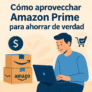 Cómo aprovechar Amazon Prime para ahorrar de verdad